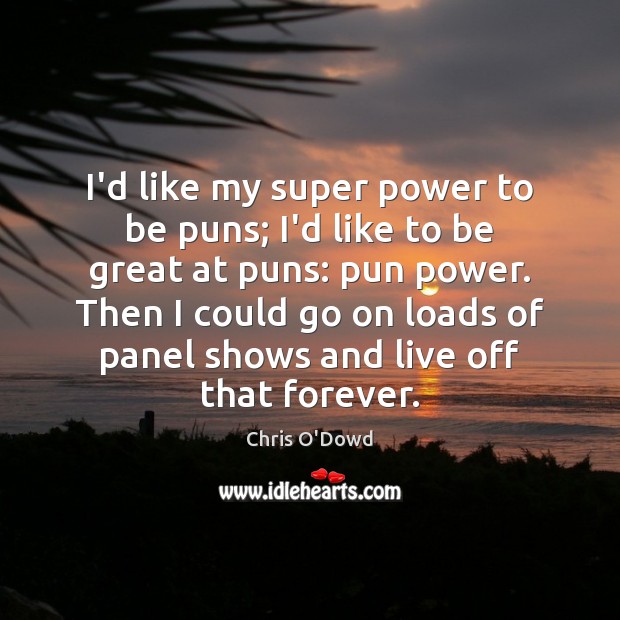 I’d like my super power to be puns; I’d like to be Chris O’Dowd Picture Quote