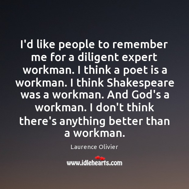 I’d like people to remember me for a diligent expert workman. I Laurence Olivier Picture Quote