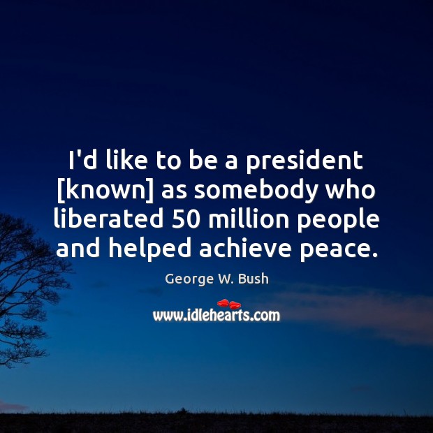 I’d like to be a president [known] as somebody who liberated 50 million Image