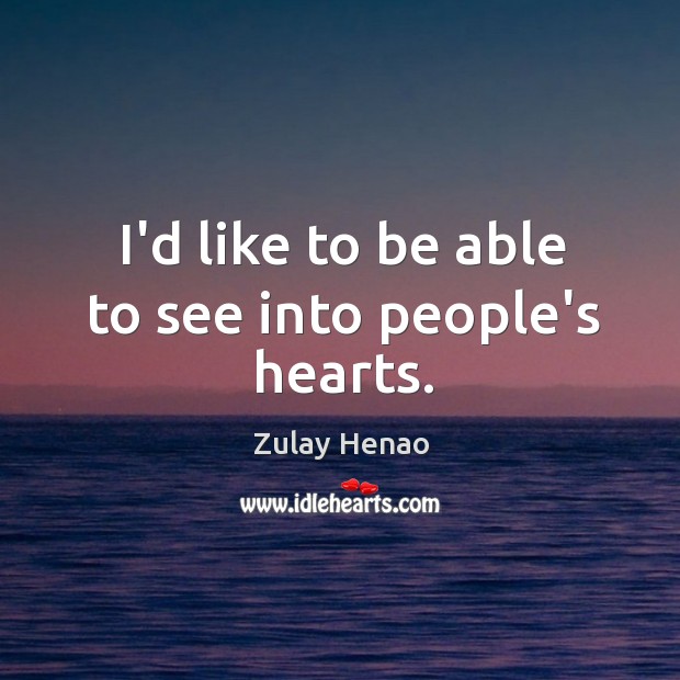 I’d like to be able to see into people’s hearts. Zulay Henao Picture Quote