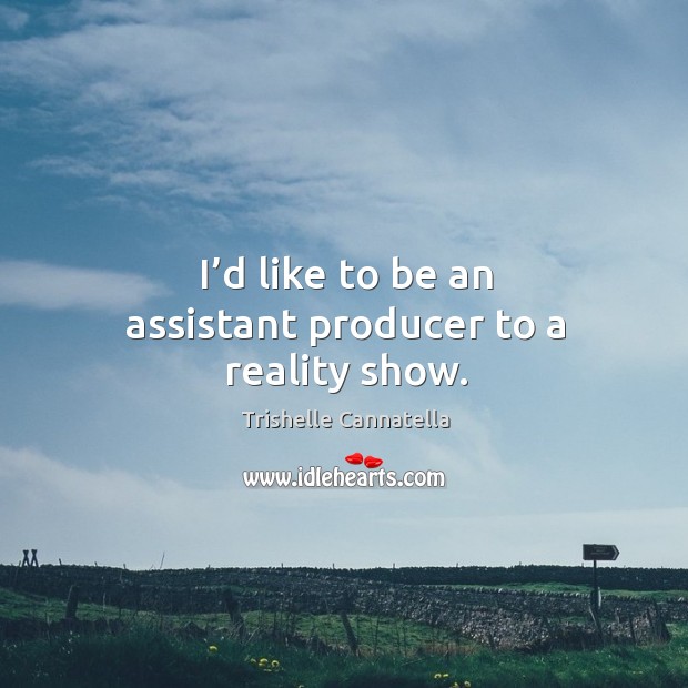 I’d like to be an assistant producer to a reality show. Trishelle Cannatella Picture Quote