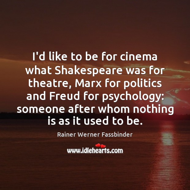 I’d like to be for cinema what Shakespeare was for theatre, Marx Rainer Werner Fassbinder Picture Quote