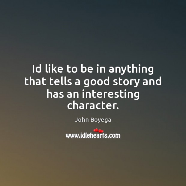 Id like to be in anything that tells a good story and has an interesting character. John Boyega Picture Quote