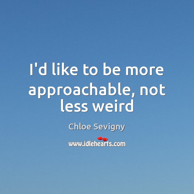 I’d like to be more approachable, not less weird Chloe Sevigny Picture Quote