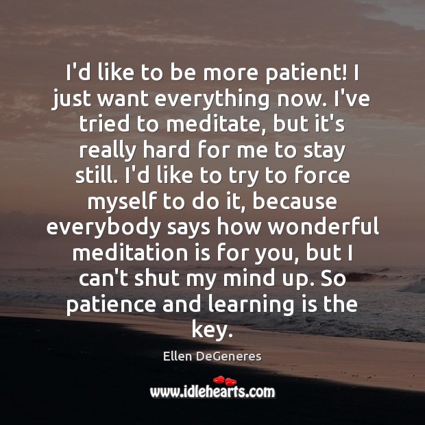 I’d like to be more patient! I just want everything now. I’ve Patient Quotes Image