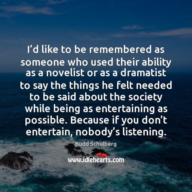 I’d like to be remembered as someone who used their ability Budd Schulberg Picture Quote