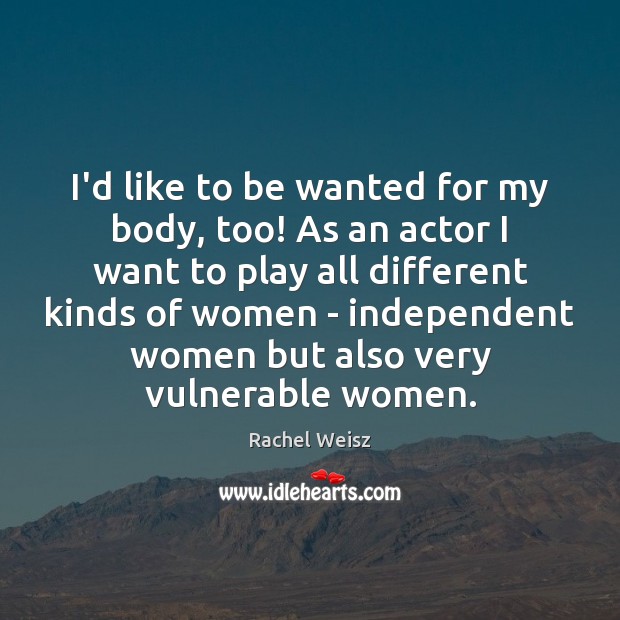 I’d like to be wanted for my body, too! As an actor Rachel Weisz Picture Quote