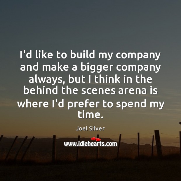 I’d like to build my company and make a bigger company always, Joel Silver Picture Quote