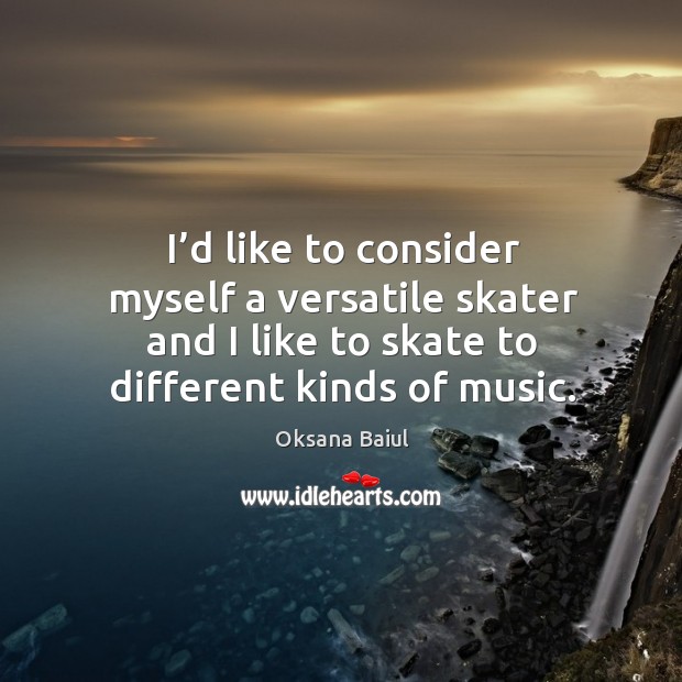 I’d like to consider myself a versatile skater and I like to skate to different kinds of music. Image