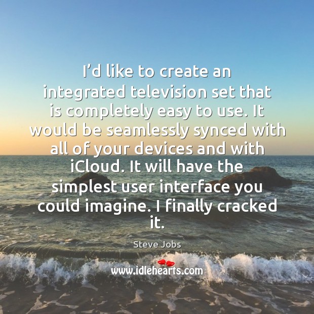I’d like to create an integrated television set that is completely Steve Jobs Picture Quote