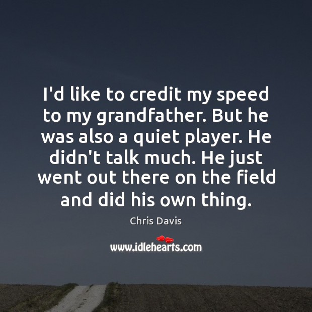 I’d like to credit my speed to my grandfather. But he was Chris Davis Picture Quote