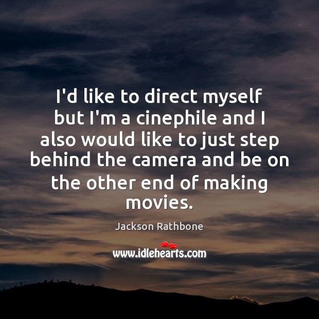 I’d like to direct myself but I’m a cinephile and I also Jackson Rathbone Picture Quote