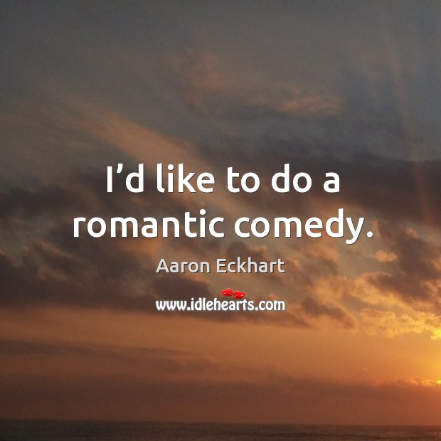I’d like to do a romantic comedy. Image