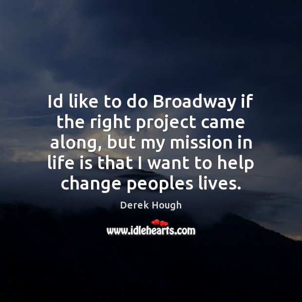 Id like to do Broadway if the right project came along, but Derek Hough Picture Quote