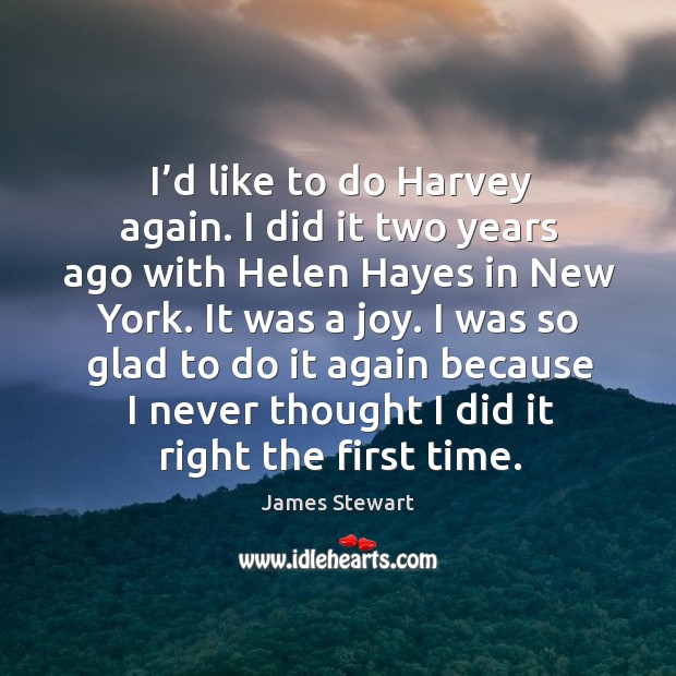 I’d like to do harvey again. I did it two years ago with helen hayes in new york. James Stewart Picture Quote