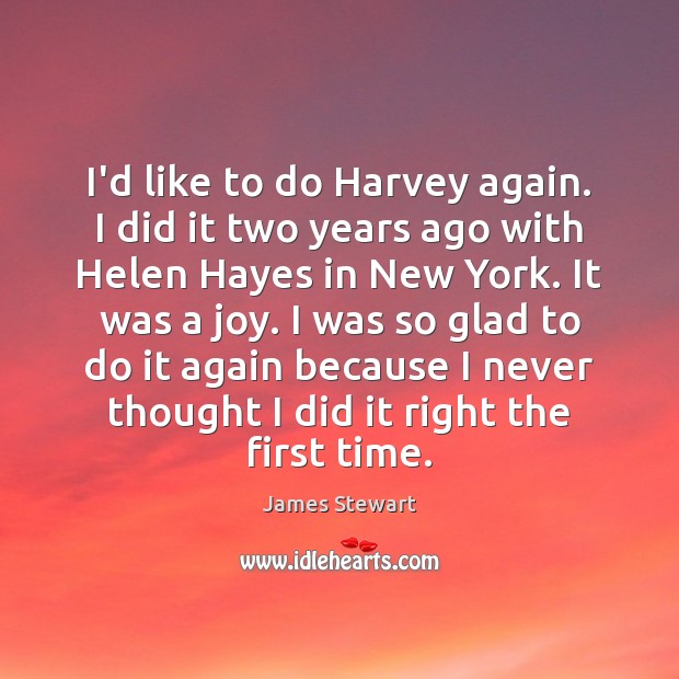 I’d like to do Harvey again. I did it two years ago James Stewart Picture Quote