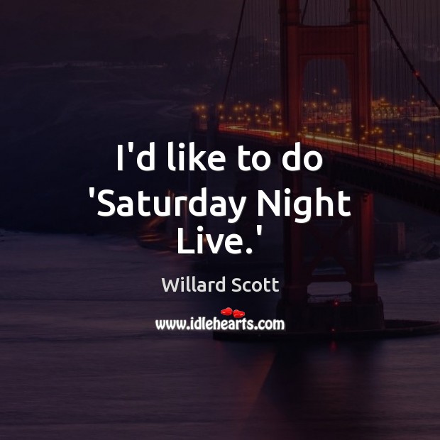 I’d like to do ‘Saturday Night Live.’ Image