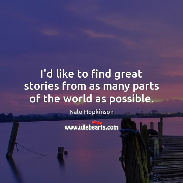 I’d like to find great stories from as many parts of the world as possible. Nalo Hopkinson Picture Quote