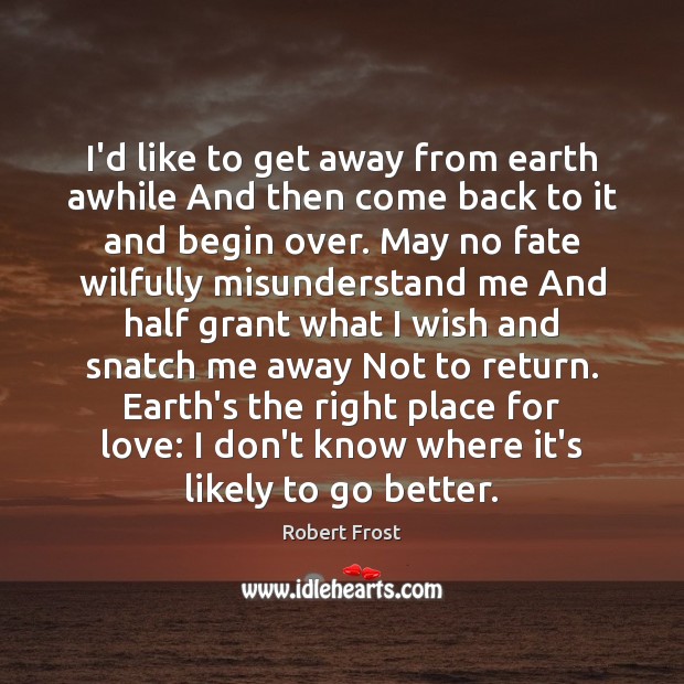 I’d like to get away from earth awhile And then come back Robert Frost Picture Quote