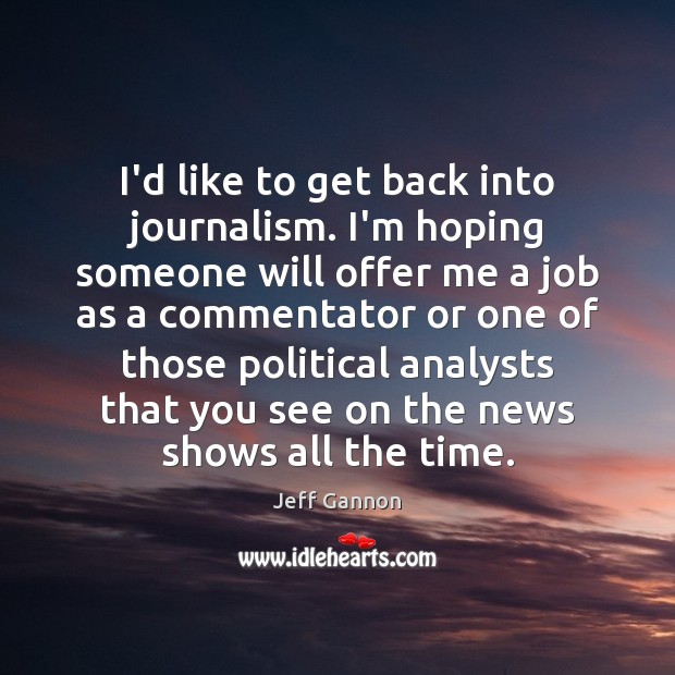 I’d like to get back into journalism. I’m hoping someone will offer Jeff Gannon Picture Quote