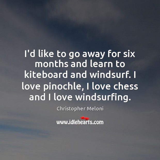 I’d like to go away for six months and learn to kiteboard Christopher Meloni Picture Quote