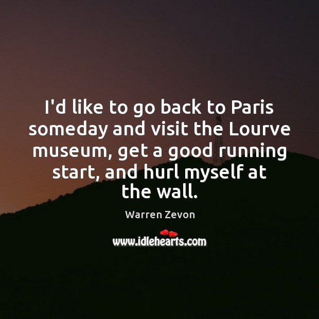 I’d like to go back to Paris someday and visit the Lourve Warren Zevon Picture Quote