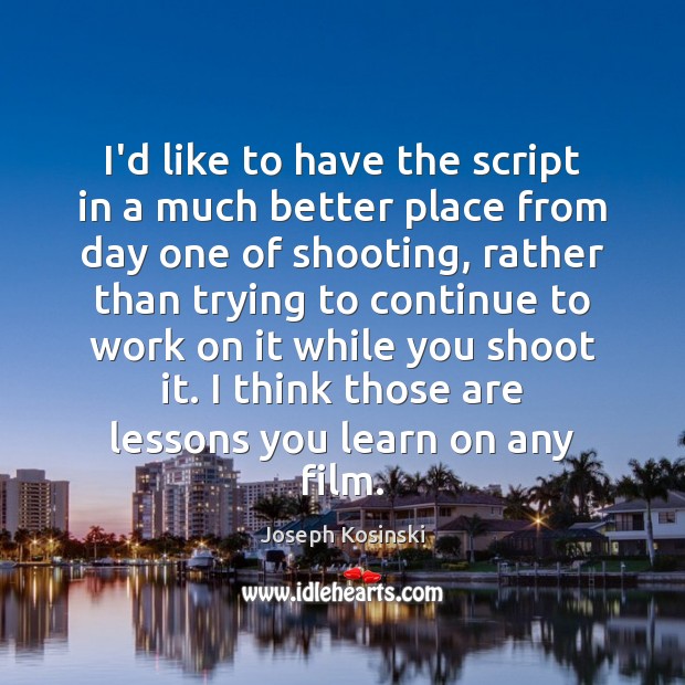 I’d like to have the script in a much better place from Joseph Kosinski Picture Quote
