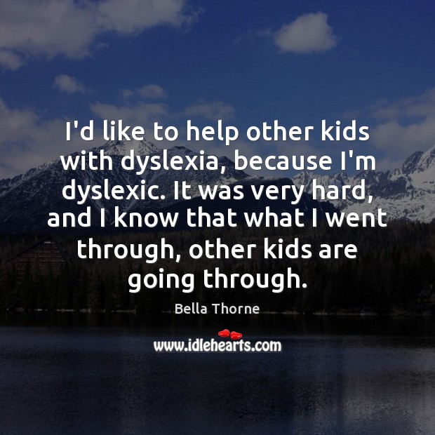 I’d like to help other kids with dyslexia, because I’m dyslexic. It Image