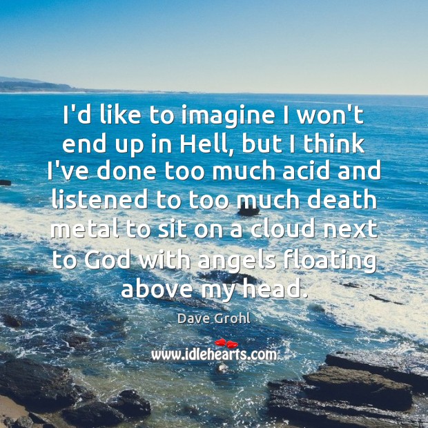 I’d like to imagine I won’t end up in Hell, but I Dave Grohl Picture Quote