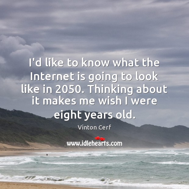 I’d like to know what the Internet is going to look like Vinton Cerf Picture Quote
