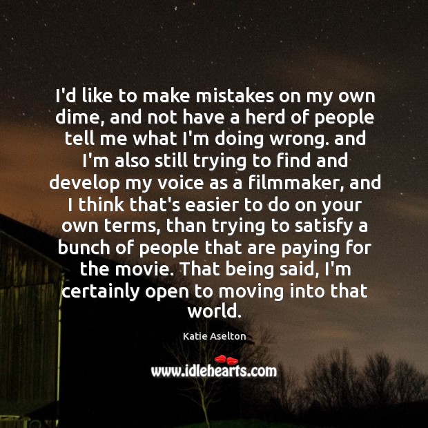 I’d like to make mistakes on my own dime, and not have Katie Aselton Picture Quote