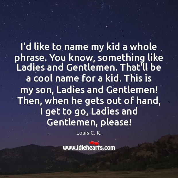I’d like to name my kid a whole phrase. You know, something Louis C. K. Picture Quote
