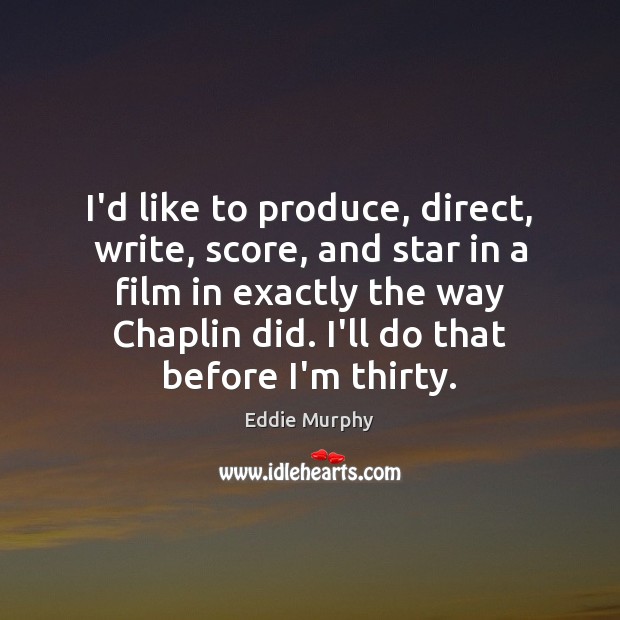 I’d like to produce, direct, write, score, and star in a film Eddie Murphy Picture Quote
