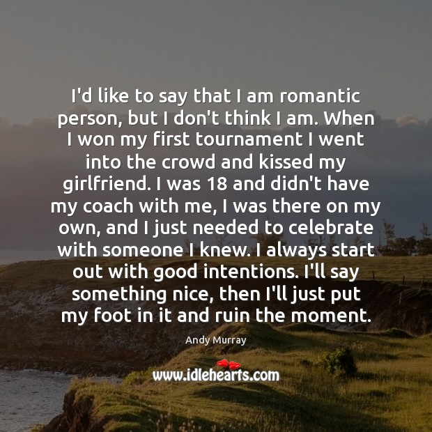 I’d like to say that I am romantic person, but I don’t Andy Murray Picture Quote