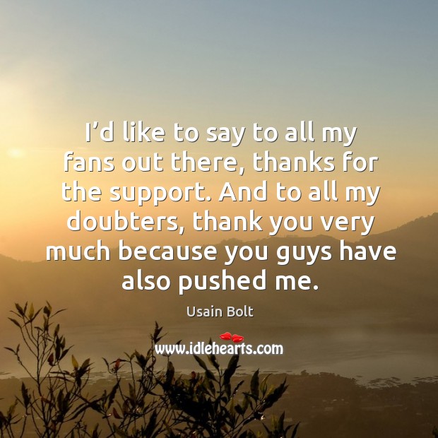 I’d like to say to all my fans out there, thanks for the support. Image