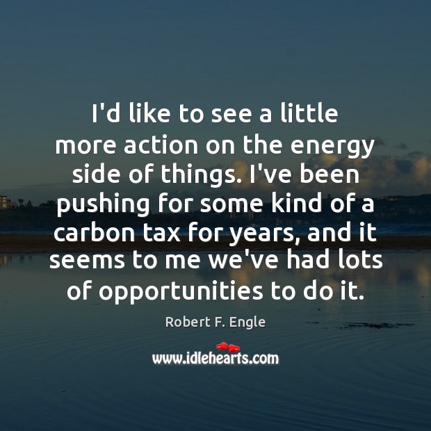 I’d like to see a little more action on the energy side Robert F. Engle Picture Quote