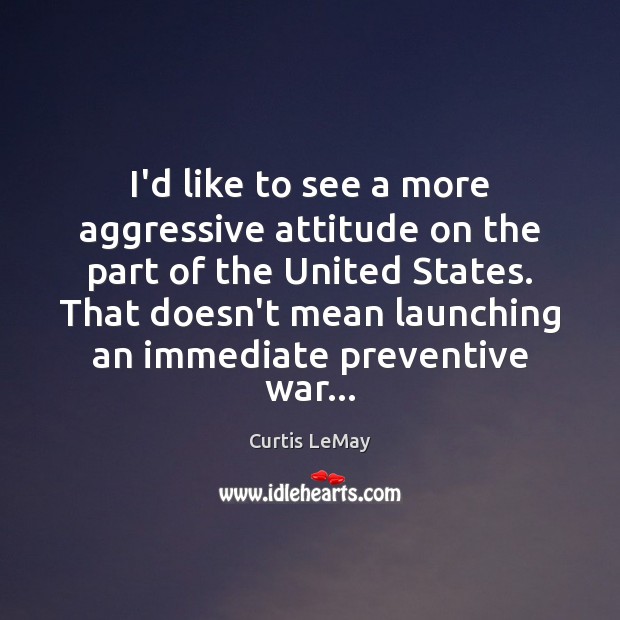 I’d like to see a more aggressive attitude on the part of Attitude Quotes Image