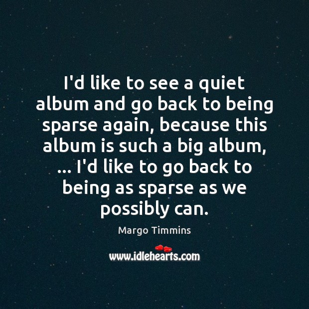 I’d like to see a quiet album and go back to being Margo Timmins Picture Quote