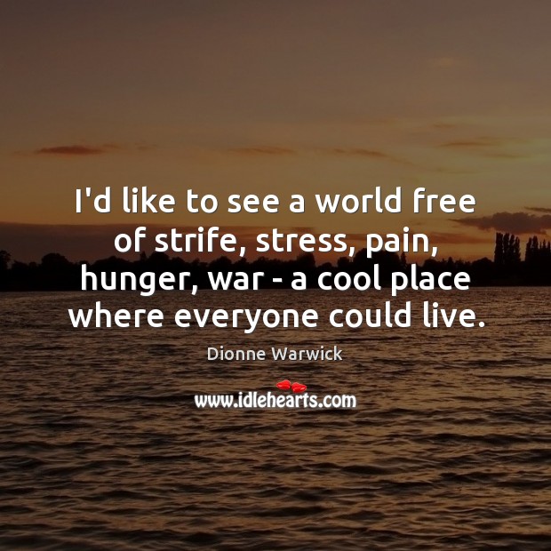 I’d like to see a world free of strife, stress, pain, hunger, Dionne Warwick Picture Quote