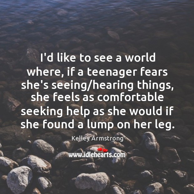 I’d like to see a world where, if a teenager fears she’s Kelley Armstrong Picture Quote