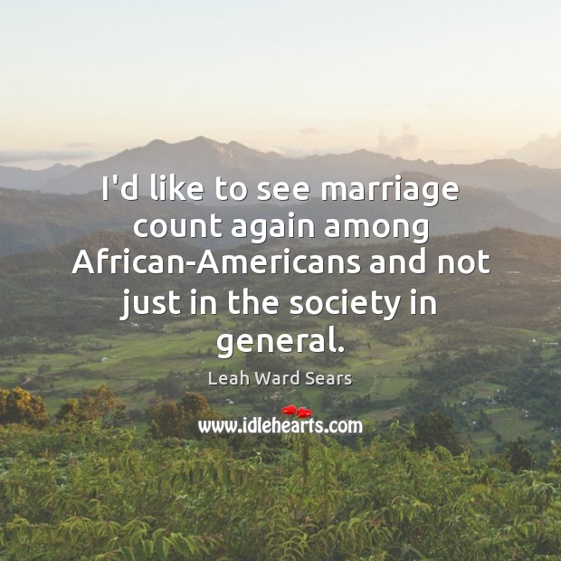 I’d like to see marriage count again among African-Americans and not just Image