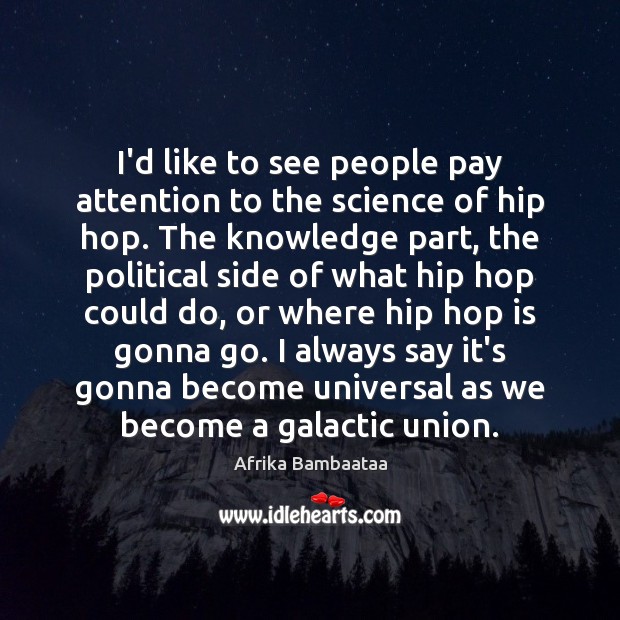 I’d like to see people pay attention to the science of hip Afrika Bambaataa Picture Quote