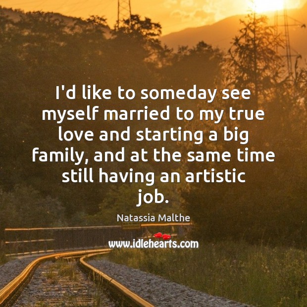 I’d like to someday see myself married to my true love and Natassia Malthe Picture Quote