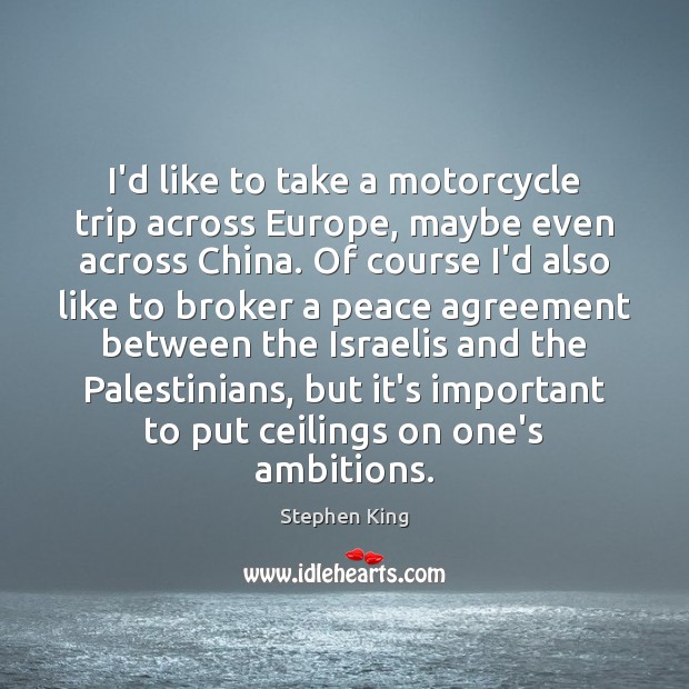 I’d like to take a motorcycle trip across Europe, maybe even across Stephen King Picture Quote