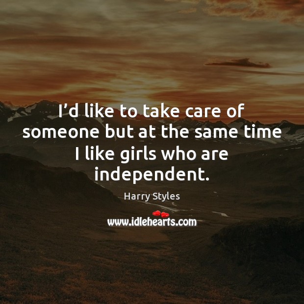 I’d like to take care of someone but at the same time I like girls who are independent. Image