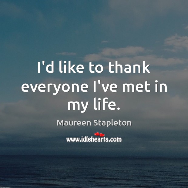 I’d like to thank everyone I’ve met in my life. Maureen Stapleton Picture Quote