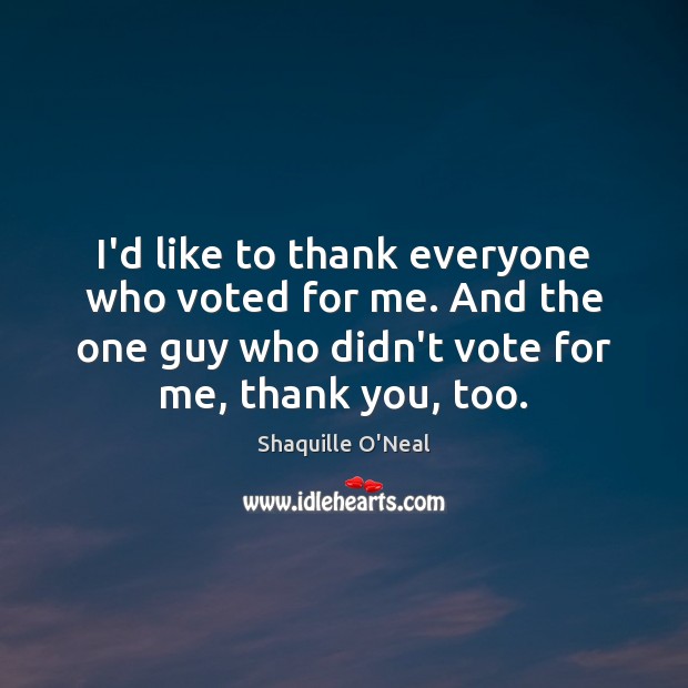 I’d like to thank everyone who voted for me. And the one Thank You Quotes Image