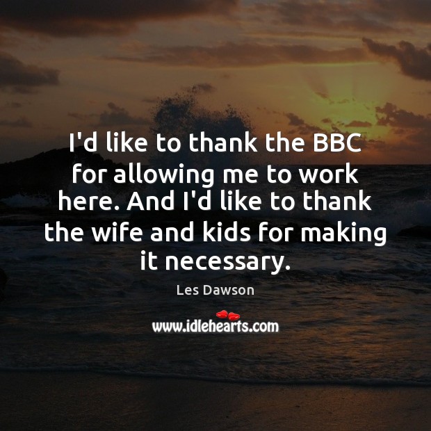 I’d like to thank the BBC for allowing me to work here. Image