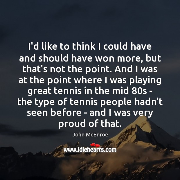 I’d like to think I could have and should have won more, John McEnroe Picture Quote
