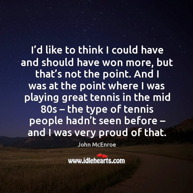 I’d like to think I could have and should have won more John McEnroe Picture Quote